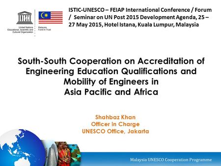 South-South Cooperation on Accreditation of Engineering Education Qualifications and Mobility of Engineers in Asia Pacific and Africa Shahbaz Khan Officer.