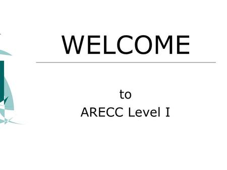 WELCOME to ARECC Level I. Preparations  Getting your equipment ready  Getting yourself ready  Getting your team ready.