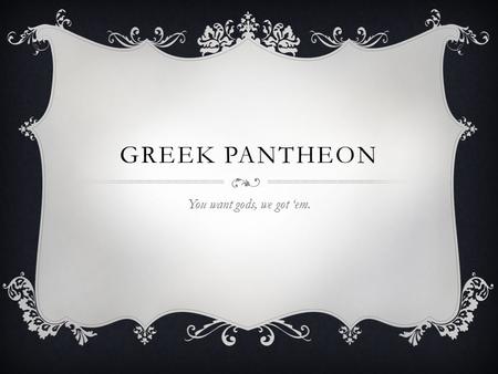 GREEK PANTHEON You want gods, we got ‘em.. HOW IT WORKS human characteristics  The ancient Greeks attributed deeply human characteristics to their gods.