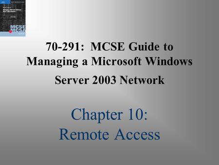 70-291: MCSE Guide to Managing a Microsoft Windows Server 2003 Network Chapter 10: Remote Access.