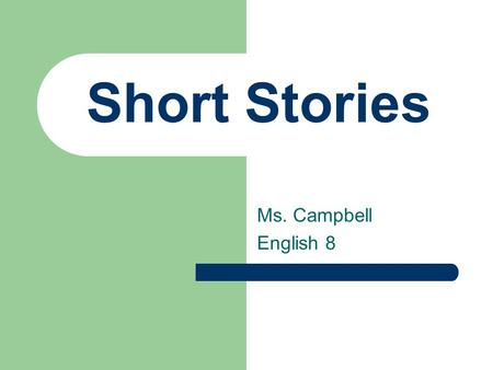 Short Stories Ms. Campbell English 8. What is a Short Story? What Defines A Short Story? Can be read in one sitting Only a few characters One main incident.