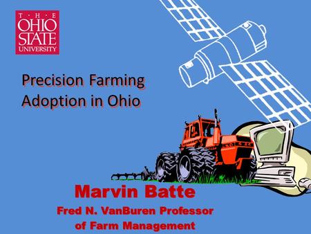 Marvin Batte Fred N. VanBuren Professor of Farm Management Marvin Batte Fred N. VanBuren Professor of Farm Management Precision Farming Adoption in Ohio.
