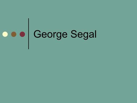 George Segal. His parents “My father arrived in 1922--he was one of six or seven brothers all of whom were killed by the Nazis except my father, who was.