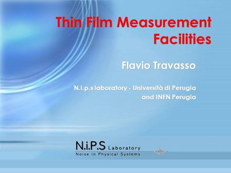 Thin Film Measurement Facilities Flavio Travasso N.i.p.s laboratory - Università di Perugia and INFN Perugia Flavio Travasso N.i.p.s laboratory - Università.