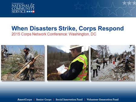 When Disasters Strike, Corps Respond 2015 Corps Network Conference: Washington, DC.