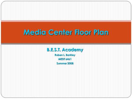 B.E.S.T. Academy Ruben L. Barkley MEDT 6461 Summer 2008 Media Center Floor Plan.