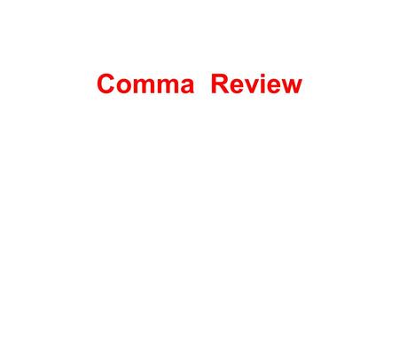 Comma Review. Use commas to separate items in a list of three or more. Remember that an “item” may refer to a noun, verb, or adjective phrase. Example: