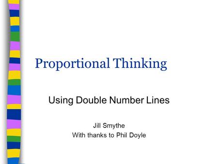 Proportional Thinking Using Double Number Lines Jill Smythe With thanks to Phil Doyle.