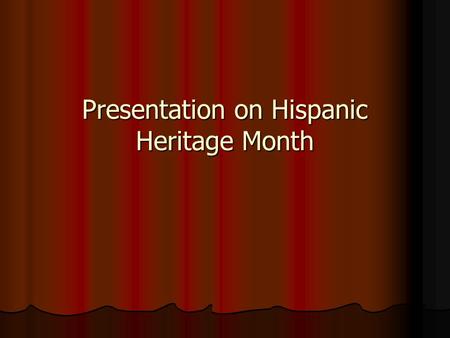 Presentation on Hispanic Heritage Month The History of Hispanic Heritage Month On September 17, 1968 the U.S. Senate and the House of Representatives.