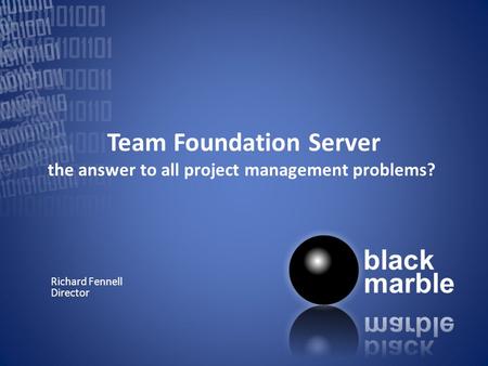 Team Foundation Server the answer to all project management problems? Richard Fennell Director.