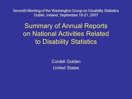 Seventh Meeting of the Washington Group on Disability Statistics Dublin, Ireland, September 19-21, 2007 Summary of Annual Reports on National Activities.
