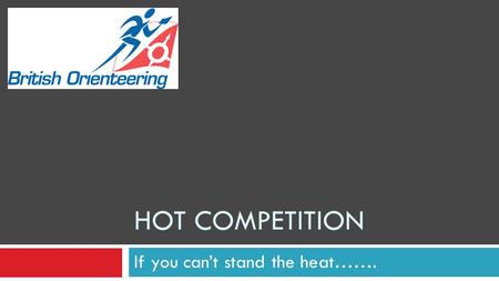 HOT COMPETITION If you can’t stand the heat…….. Performance Impairment Loss of fluid, as well as wider distribution throughout the body of the already.