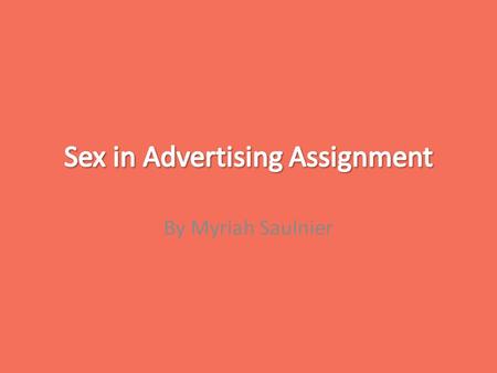 By Myriah Saulnier. Women and Men Represented in Advertisements Advertisements use sexuality to grab the consumers attention, for good or evil, to help.