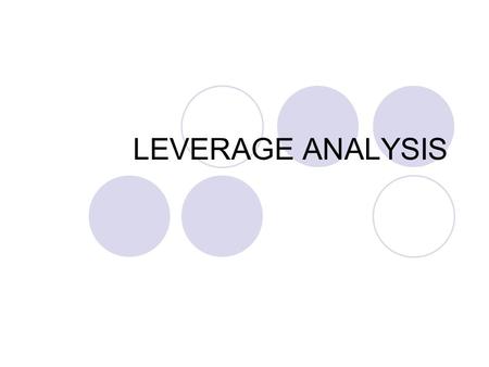 LEVERAGE ANALYSIS. Leverage The dictionary meaning of the firm leverages refers to “an increase means of accomplishing purpose ”. In machines, leverages.