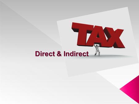 Direct & Indirect Direct & Indirect.  Tax …….means charge  “A tax is a compulsory payment from a person to the govt to defray the expenses incurred.