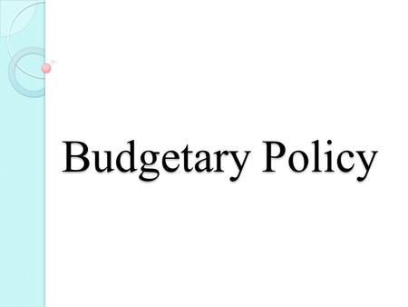 Budgetary Policy. Definition Budgetary policy (aka fiscal policy) relates to anticipated changes in the level and composition of federal government revenues.