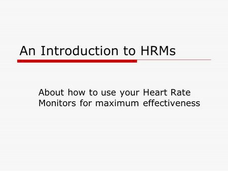 An Introduction to HRMs About how to use your Heart Rate Monitors for maximum effectiveness.