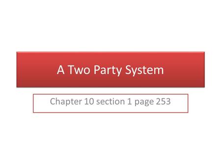 A Two Party System Chapter 10 section 1 page 253.