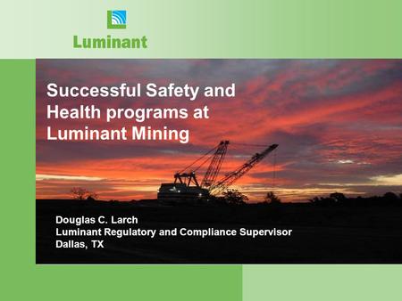 Successful Safety and Health programs at Luminant Mining Douglas C. Larch Luminant Regulatory and Compliance Supervisor Dallas, TX.