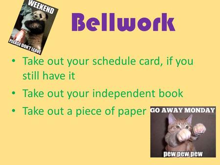 Bellwork Take out your schedule card, if you still have it Take out your independent book Take out a piece of paper.