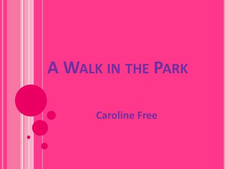A W ALK IN THE P ARK Caroline Free. S ETTING AND C HARACTERS  The park  A kangaroo  A puppy  The owner of puppy.
