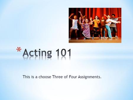 This is a choose Three of Four Assignments.. Acting can seem like a daunting task. There’s all that terminology, plus you need to have confidence, and.