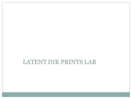 LATENT INK PRINTS LAB. OBJECTIVE Student will learn how to obtain inked fingerprints from classmates Student will classify each print.