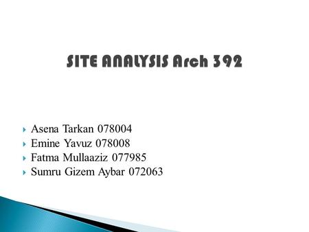 SITE ANALYSIS Arch 392 Asena Tarkan Emine Yavuz