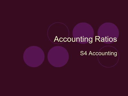 Accounting Ratios S4 Accounting. RATIO ANALYSIS Ratio analysis is the process of determining and interpreting numerical relationship based on financial.