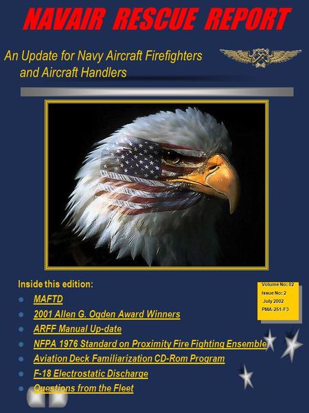 NAVAIR RESCUE REPORT An Update for Navy Aircraft Firefighters and Aircraft Handlers Inside this edition: MAFTD 2001 Allen G. Ogden Award Winners ARFF Manual.