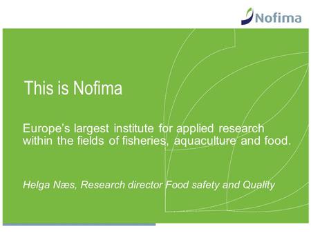 This is Nofima Europe’s largest institute for applied research within the fields of fisheries, aquaculture and food. Helga Næs, Research director Food.