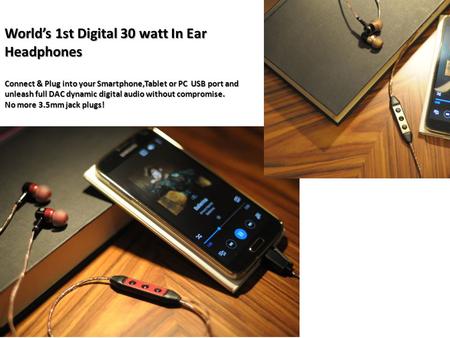 World’s 1st Digital 30 watt In Ear Headphones Connect & Plug into your Smartphone,Tablet or PC USB port and unleash full DAC dynamic digital audio without.