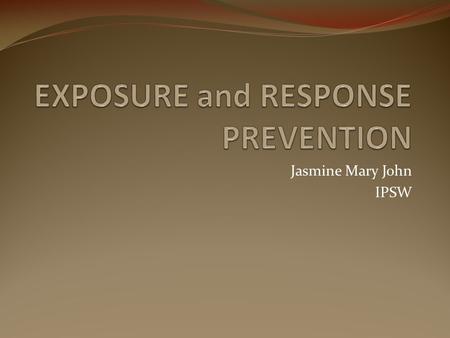 Jasmine Mary John IPSW. ERP Also referred as- ‘ Exposure and Ritual Prevention’  It is a treatment method available from behavioural and cognitive behavioural.