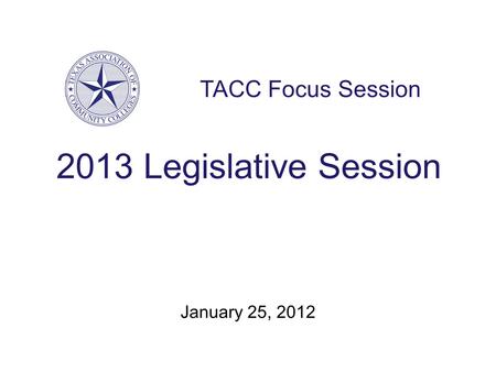 January 25, 2012 TACC Focus Session 2013 Legislative Session.