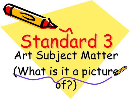 Standard 3 Art Subject Matter (What is it a picture of?)