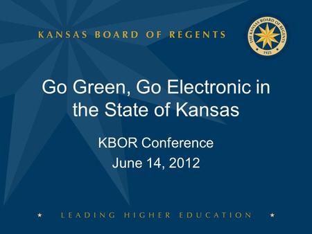 Go Green, Go Electronic in the State of Kansas KBOR Conference June 14, 2012.