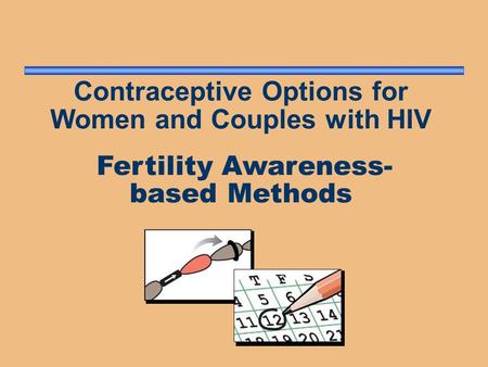 Contraceptive Options for Women and Couples with HIV Fertility Awareness- based Methods.