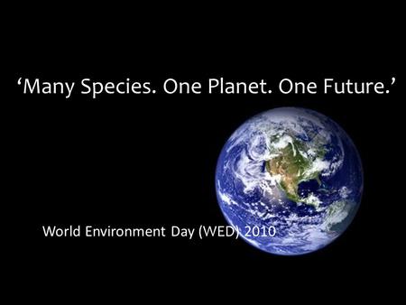 ‘Many Species. One Planet. One Future.’ World Environment Day (WED) 2010.