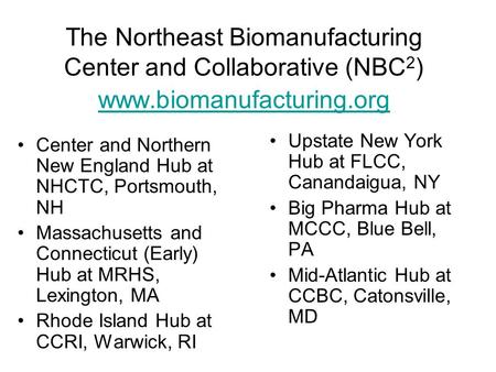 The Northeast Biomanufacturing Center and Collaborative (NBC 2 ) www.biomanufacturing.org www.biomanufacturing.org Center and Northern New England Hub.