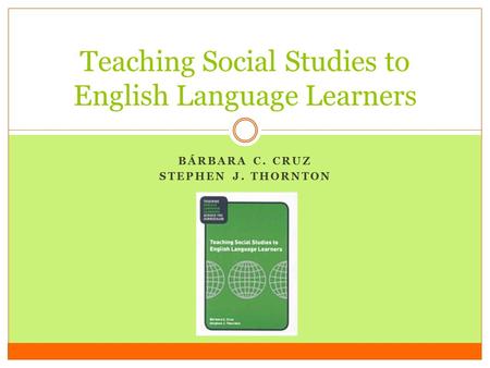 BÁRBARA C. CRUZ STEPHEN J. THORNTON Teaching Social Studies to English Language Learners.