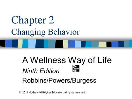 © 2011 McGraw-Hill Higher Education. All rights reserved. Chapter 2 Changing Behavior A Wellness Way of Life Ninth Edition Robbins/Powers/Burgess.