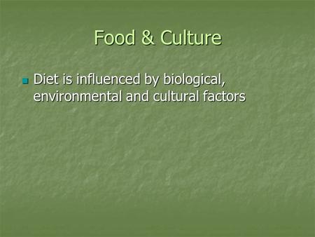 Food & Culture Diet is influenced by biological, environmental and cultural factors Diet is influenced by biological, environmental and cultural factors.