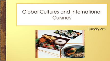 Culinary Arts Global Cultures and International Cuisines.