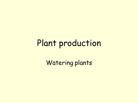 Plant production Watering plants. Why do plants need water? Water keeps plants upright and stops them wilting. Plants also need water to make food and.