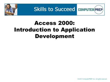 © 2001 ComputerPREP, Inc. All rights reserved. Access 2000: Introduction to Application Development.