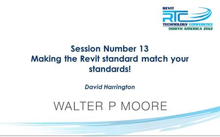Session Number 13 Making the Revit standard match your standards! David Harrington.