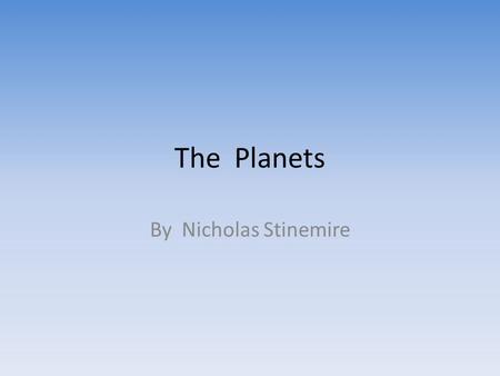 The Planets By Nicholas Stinemire Mercury It takes only 88 Earth- days for Mercury to make one orbit around the Sun. During the day, temperatures can.