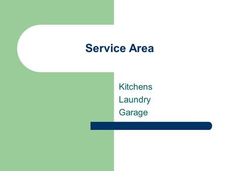 Service Area Kitchens Laundry Garage. Kitchen Primary use is food preparation Can extend into dining, laundry, and storage Planning involves the placement.
