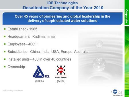 Corporate IDE Technologies -Desalination Company of the Year 2010 (50%) Over 45 years of pioneering and global leadership in the delivery of sophisticated.