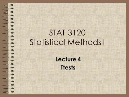 Lecture 4 Ttests STAT 3120 Statistical Methods I.